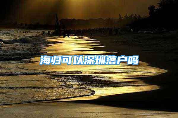 海歸可以深圳落戶嗎