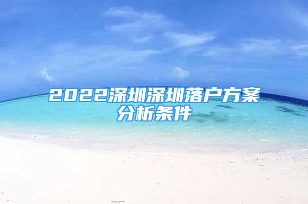 2022深圳深圳落戶方案分析條件