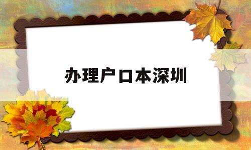 辦理戶口本深圳(深圳辦理戶口本首頁) 大專入戶深圳