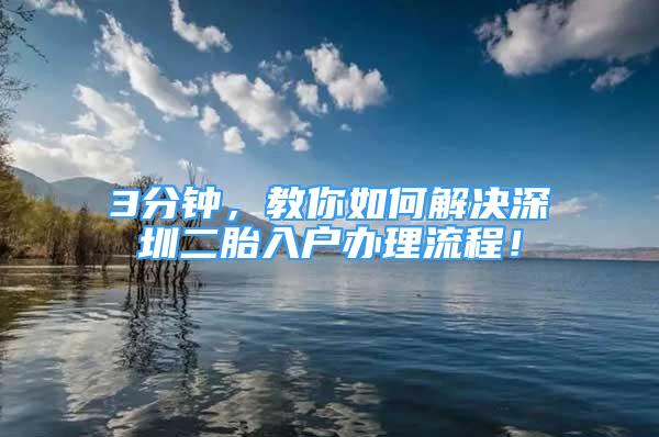 3分鐘，教你如何解決深圳二胎入戶辦理流程！