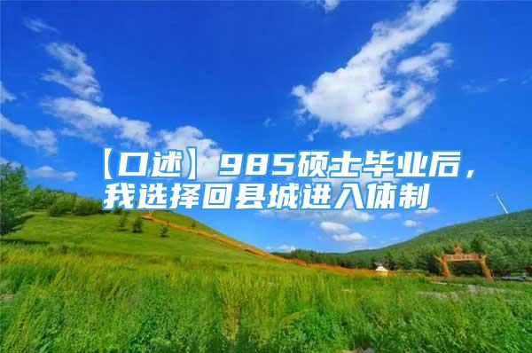 【口述】985碩士畢業(yè)后，我選擇回縣城進入體制