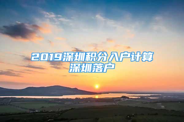 2019深圳積分入戶計(jì)算深圳落戶