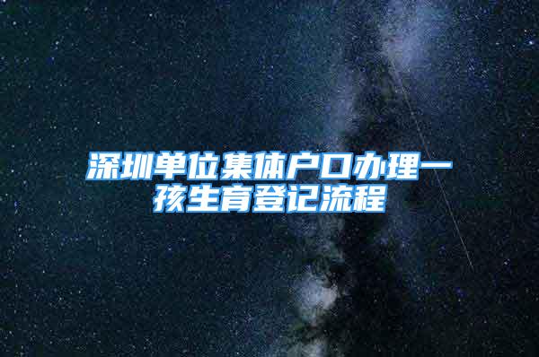 深圳單位集體戶口辦理一孩生育登記流程