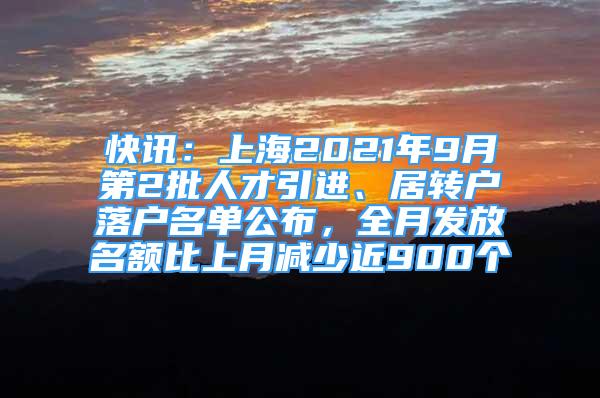 快訊：上海2021年9月第2批人才引進、居轉(zhuǎn)戶落戶名單公布，全月發(fā)放名額比上月減少近900個