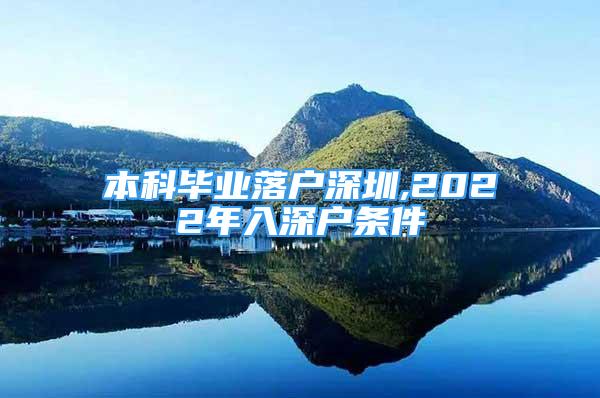 本科畢業(yè)落戶深圳,2022年入深戶條件