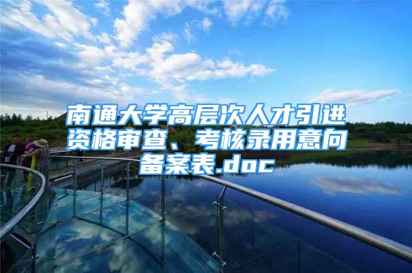 南通大學高層次人才引進資格審查、考核錄用意向備案表.doc