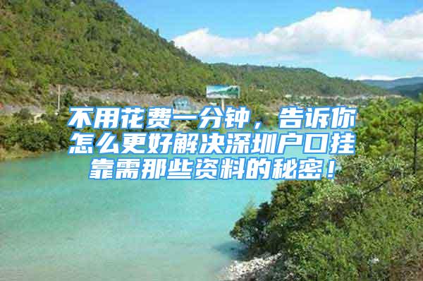 不用花費一分鐘，告訴你怎么更好解決深圳戶口掛靠需那些資料的秘密！