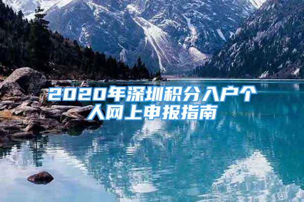 2020年深圳積分入戶個(gè)人網(wǎng)上申報(bào)指南