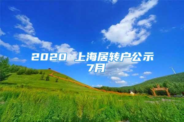 2020 上海居轉(zhuǎn)戶公示 7月