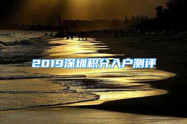 2019深圳積分入戶測評