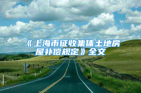 《上海市征收集體土地房屋補償規(guī)定》全文