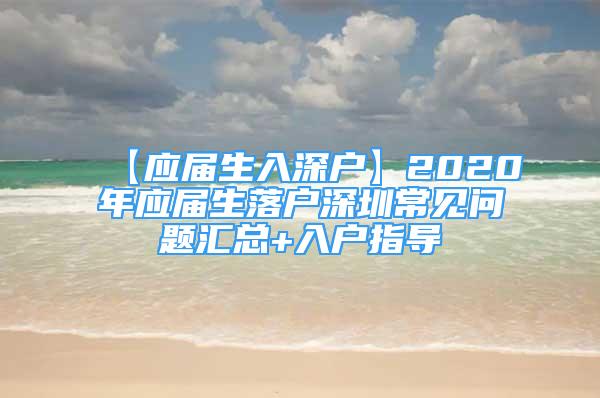 【應屆生入深戶】2020年應屆生落戶深圳常見問題匯總+入戶指導