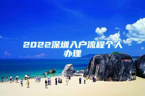 2022深圳入戶流程個(gè)人辦理