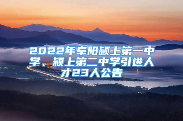 2022年阜陽(yáng)潁上第一中學(xué)、潁上第二中學(xué)引進(jìn)人才23人公告