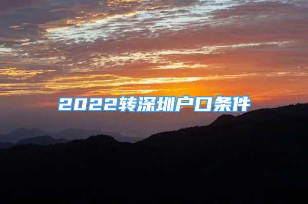 2022轉(zhuǎn)深圳戶口條件