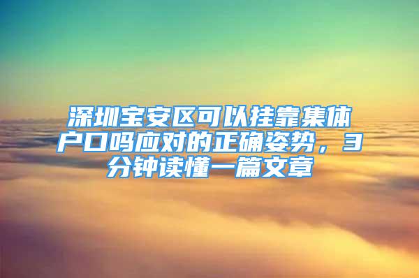 深圳寶安區(qū)可以掛靠集體戶口嗎應對的正確姿勢，3分鐘讀懂一篇文章