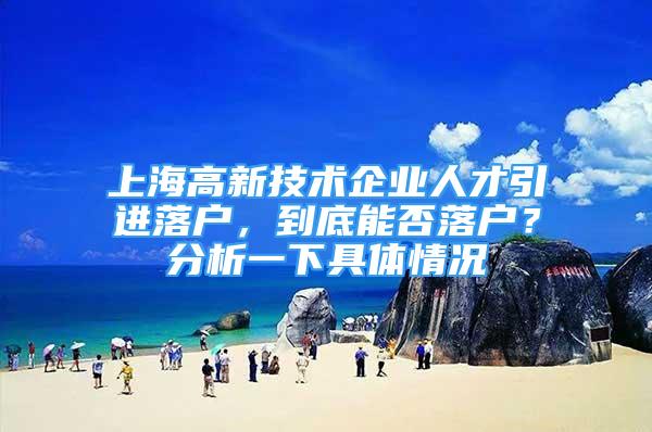 上海高新技術企業(yè)人才引進落戶，到底能否落戶？分析一下具體情況