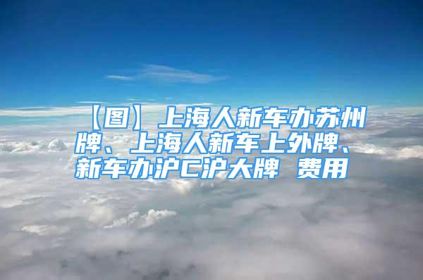 【圖】上海人新車辦蘇州牌、上海人新車上外牌、新車辦滬C滬大牌 費用