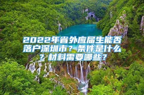 2022年省外應(yīng)屆生能否落戶深圳市？條件是什么？材料需要哪些？