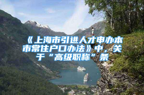 《上海市引進人才申辦本市常住戶口辦法》中，關(guān)于“高級職稱”條