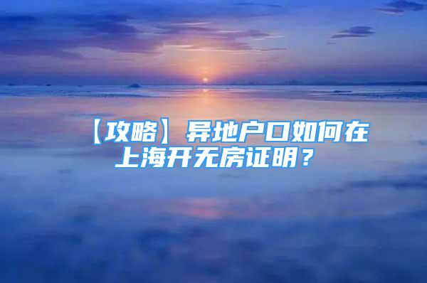 【攻略】異地戶口如何在上海開無房證明？