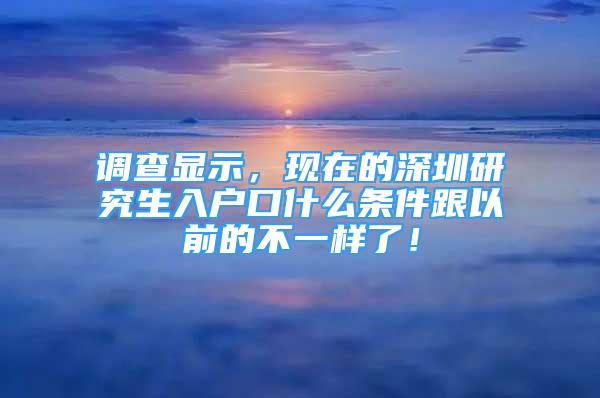 調(diào)查顯示，現(xiàn)在的深圳研究生入戶口什么條件跟以前的不一樣了！