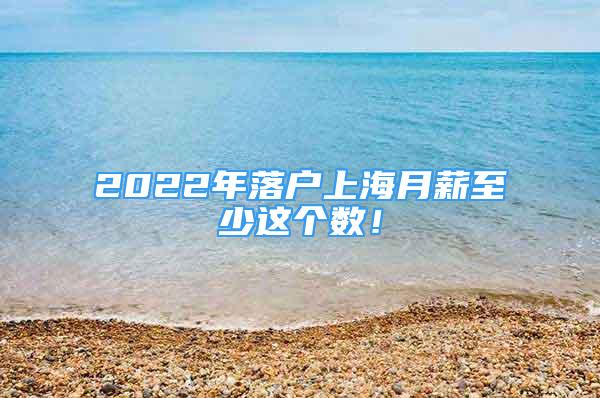 2022年落戶(hù)上海月薪至少這個(gè)數(shù)！