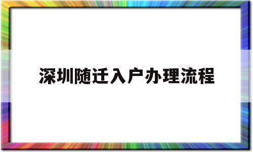 深圳隨遷入戶辦理流程(深圳子女隨遷入戶辦理流程) 應(yīng)屆畢業(yè)生入戶深圳