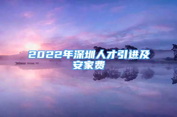 2022年深圳人才引進及安家費