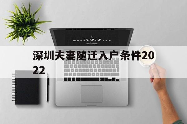 深圳夫妻隨遷入戶條件2022(深圳夫妻隨遷入戶條件2021要提供無(wú)犯罪證明嗎?) 深圳積分入戶政策