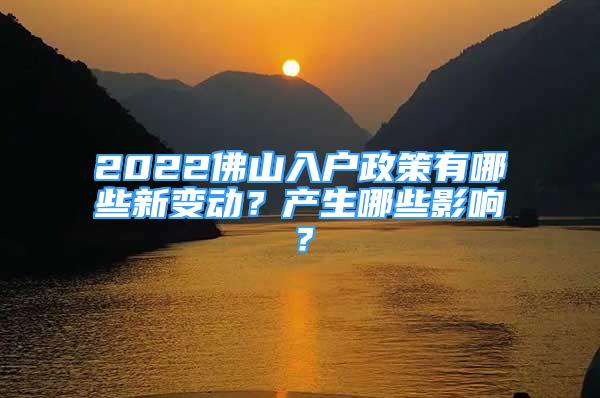 2022佛山入戶政策有哪些新變動(dòng)？產(chǎn)生哪些影響？