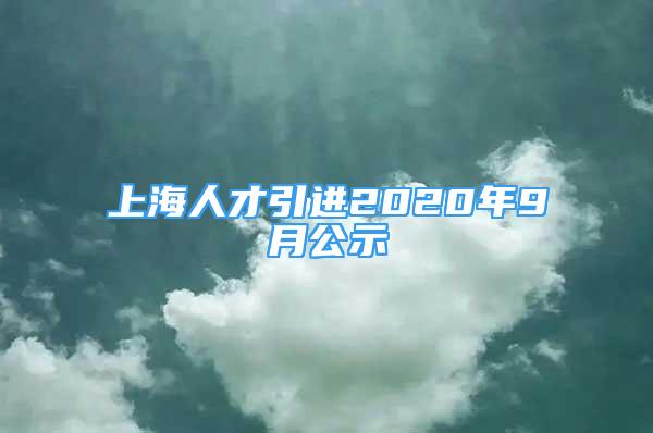 上海人才引進(jìn)2020年9月公示