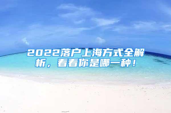 2022落戶上海方式全解析，看看你是哪一種！