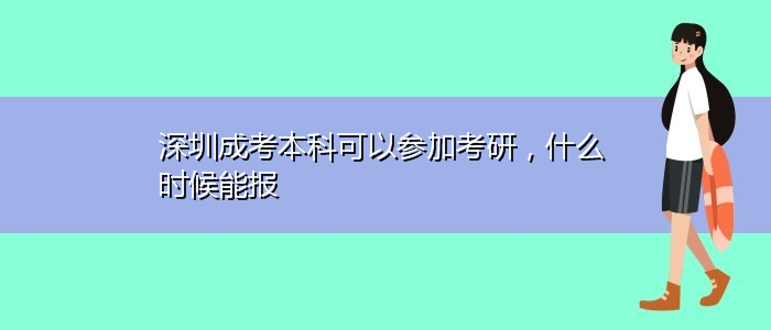 深圳成考本科可以參加考研，什么時候能報