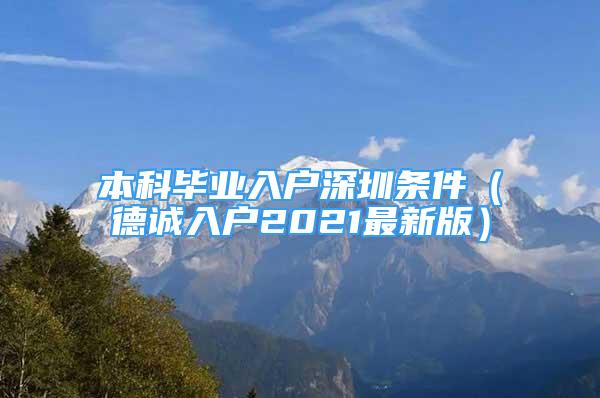 本科畢業(yè)入戶深圳條件（德誠(chéng)入戶2021最新版）