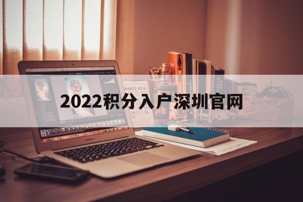 2022積分入戶深圳官網(wǎng)(深圳積分入戶分值表2020) 深圳積分入戶條件