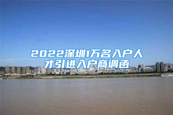 2022深圳1萬(wàn)名入戶人才引進(jìn)入戶商調(diào)函