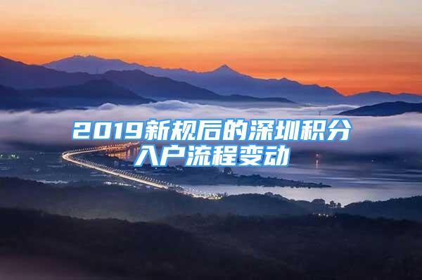 2019新規(guī)后的深圳積分入戶流程變動(dòng)