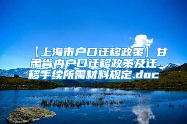 【上海市戶口遷移政策】甘肅省內(nèi)戶口遷移政策及遷移手續(xù)所需材料規(guī)定.doc