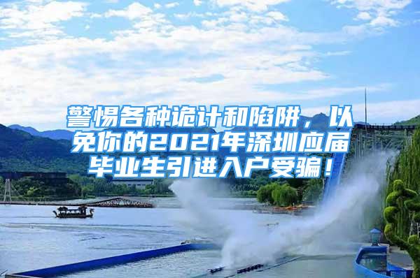 警惕各種詭計和陷阱，以免你的2021年深圳應(yīng)屆畢業(yè)生引進入戶受騙！