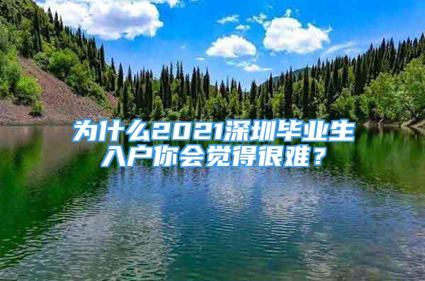 為什么2021深圳畢業(yè)生入戶你會(huì)覺得很難？