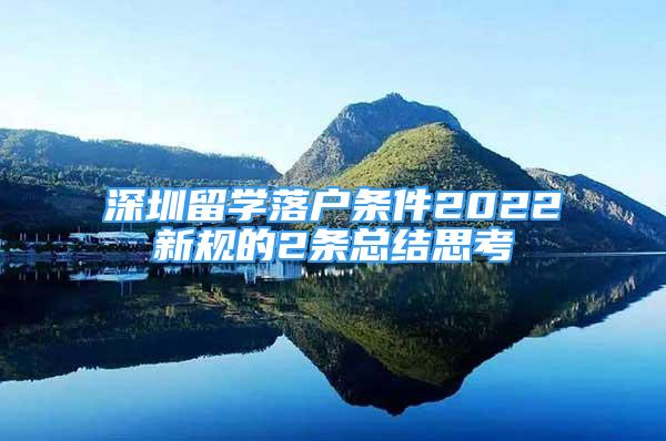 深圳留學(xué)落戶條件2022新規(guī)的2條總結(jié)思考