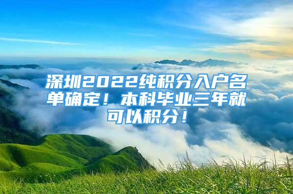 深圳2022純積分入戶名單確定！本科畢業(yè)三年就可以積分！