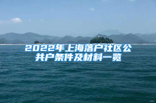 2022年上海落戶社區(qū)公共戶條件及材料一覽