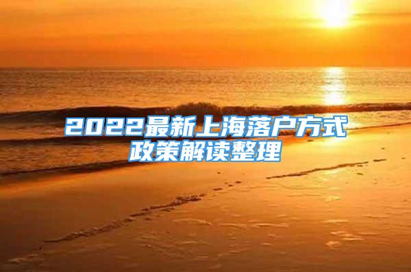 2022最新上海落戶(hù)方式政策解讀整理