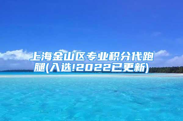 上海金山區(qū)專業(yè)積分代跑腿(入選!2022已更新)