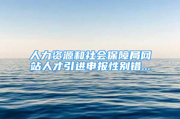 人力資源和社會(huì)保障局網(wǎng)站人才引進(jìn)申報(bào)性別錯(cuò)...