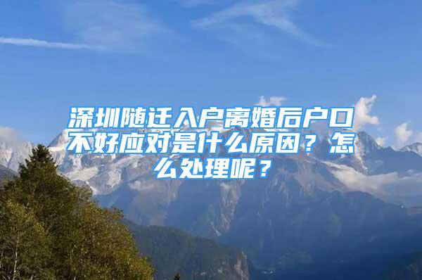 深圳隨遷入戶離婚后戶口不好應(yīng)對是什么原因？怎么處理呢？