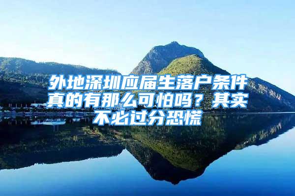 外地深圳應(yīng)屆生落戶(hù)條件真的有那么可怕嗎？其實(shí)不必過(guò)分恐慌