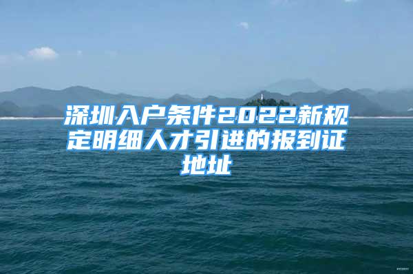 深圳入戶條件2022新規(guī)定明細(xì)人才引進(jìn)的報到證地址